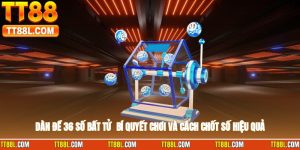 Dàn Đề 36 Số Bất Tử - Bí Quyết Chơi Và Cách Chốt Số Hiệu Quả